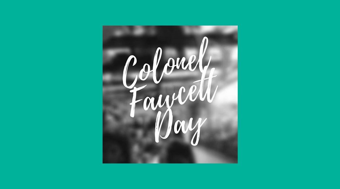 Colonel Fawcett Day